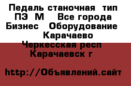 Педаль станочная  тип ПЭ 1М. - Все города Бизнес » Оборудование   . Карачаево-Черкесская респ.,Карачаевск г.